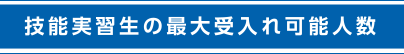 技能実習生の最大受入れ可能人数